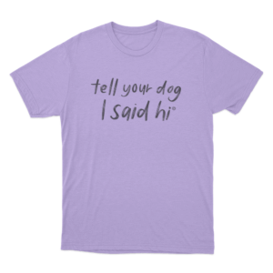 Tell Your Dog I Said Hi Brush Script Unisex T Shirt Purple