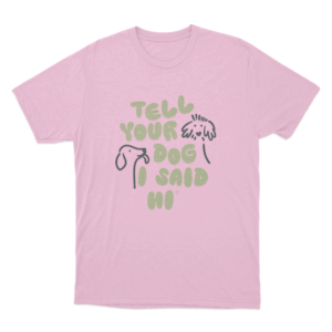 Tell Your Dog I Said Hi Dog Doodles Unisex T Shirt Pink