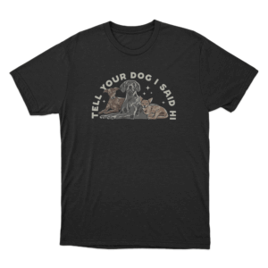 Tell Your Dog I Said Hi Three Dogs Unisex T Shirt Black