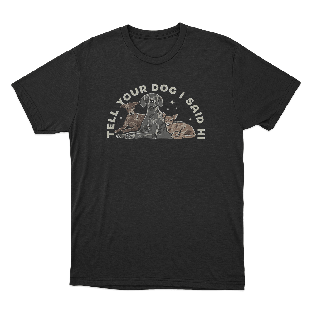 Tell Your Dog I Said Hi Three Dogs Unisex T Shirt Black Tell Your Dog I Said Hi Three Dogs Unisex T Shirt Black