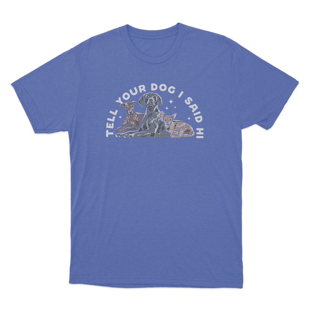 Tell Your Dog I Said Hi Three Dogs Unisex T Shirt Blue Tell Your Dog I Said Hi Three Dogs Unisex T Shirt Blue