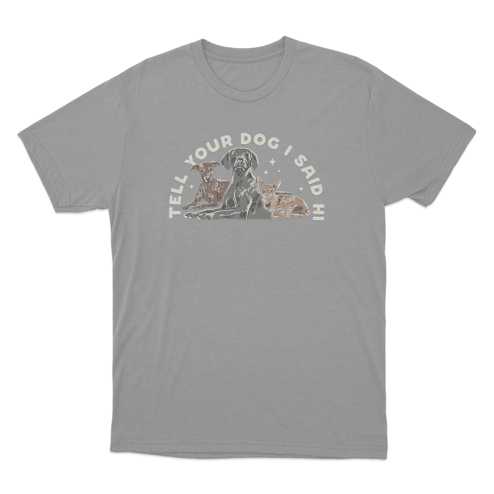 Tell Your Dog I Said Hi Three Dogs Unisex T Shirt Grey Tell Your Dog I Said Hi Three Dogs Unisex T Shirt Grey