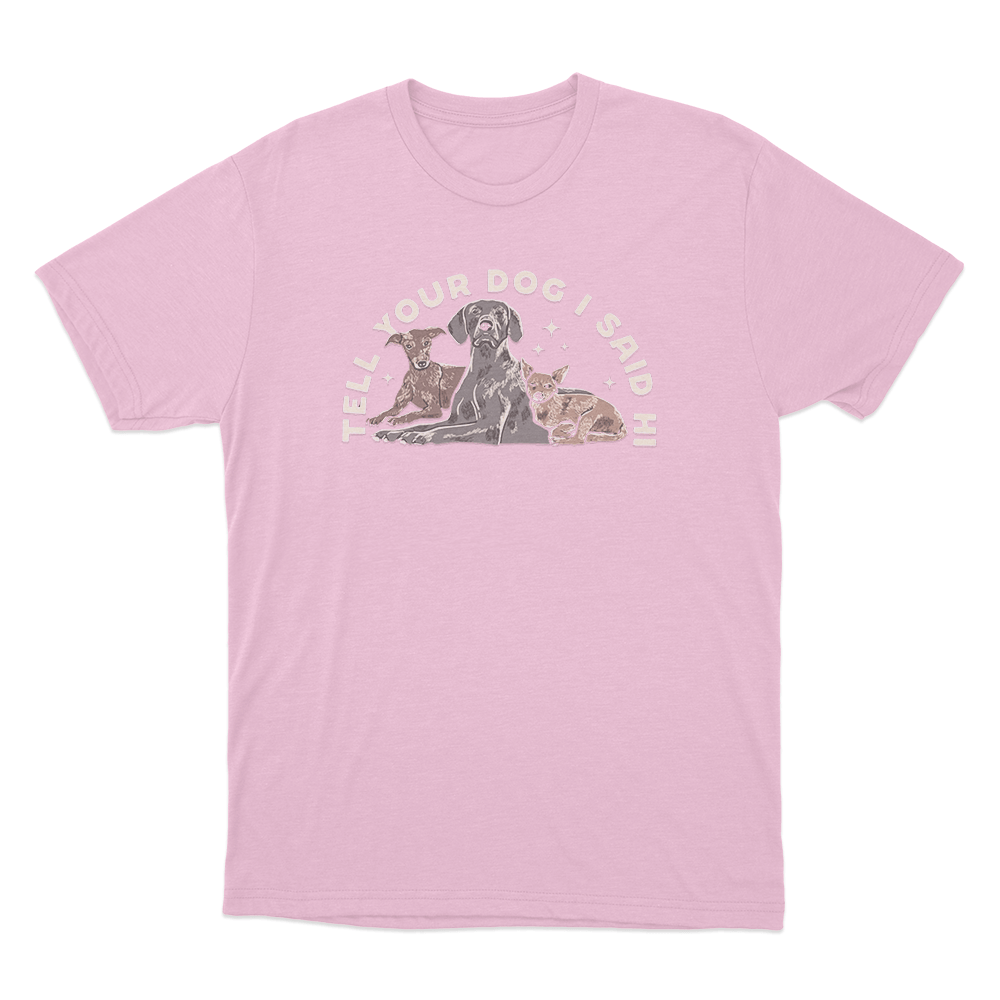 Tell Your Dog I Said Hi Three Dogs Unisex T Shirt Pink Tell Your Dog I Said Hi Three Dogs Unisex T Shirt Pink