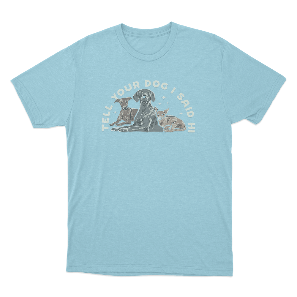 Tell Your Dog I Said Hi Three Dogs Unisex T Shirt Sky Blue Tell Your Dog I Said Hi Three Dogs Unisex T Shirt Sky Blue