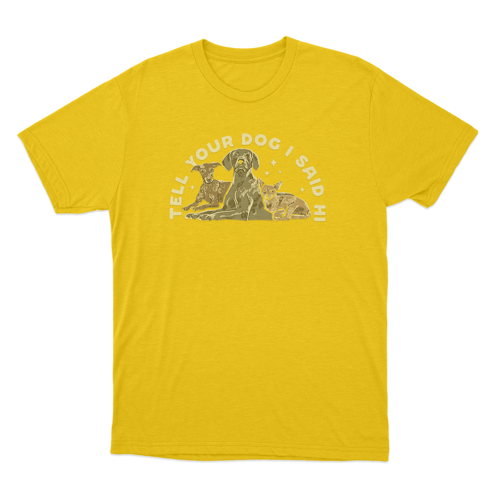 Tell Your Dog I Said Hi Three Dogs Unisex T Shirt Yellow Tell Your Dog I Said Hi Three Dogs Unisex T Shirt Yellow