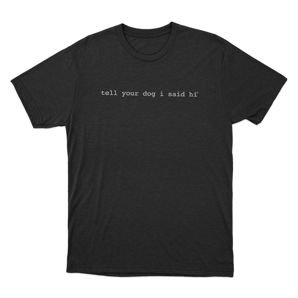 Tell Your Dog I Said Hi Unisex T Shirt Black Tell Your Dog I Said Hi Unisex T Shirt Black