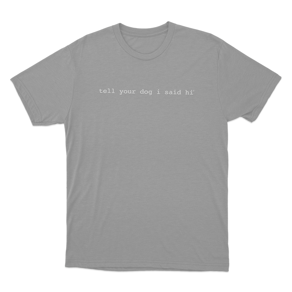 Tell Your Dog I Said Hi Unisex T Shirt Grey Tell Your Dog I Said Hi Unisex T Shirt Grey