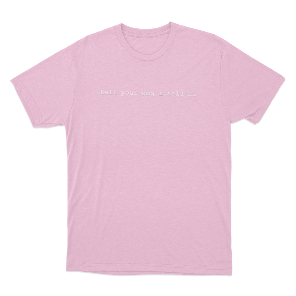 Tell Your Dog I Said Hi Unisex T Shirt Pink Tell Your Dog I Said Hi Unisex T Shirt Pink