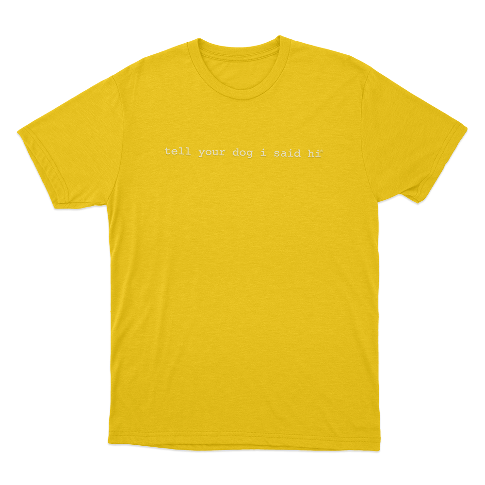 Tell Your Dog I Said Hi Unisex T Shirt Yellow Tell Your Dog I Said Hi Unisex T Shirt Yellow